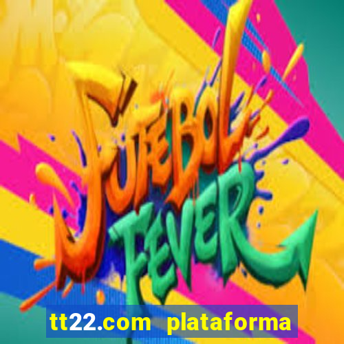 tt22.com plataforma de jogos